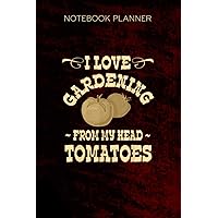 Notebook Planner I love Gardening From My head Tomatoes Vegan Organic Garden: Goals, Daily Journal, Tax, Paycheck Budget, Over 100 Pages, Lesson, Diary, 6x9 inch