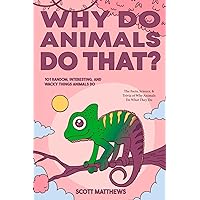 Why Do Animals Do That? 101 Random, Interesting, and Wacky Things Animals Do - The Facts, Science, & Trivia of Why Animals Do What They Do! Why Do Animals Do That? 101 Random, Interesting, and Wacky Things Animals Do - The Facts, Science, & Trivia of Why Animals Do What They Do! Paperback Hardcover