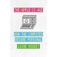The Apple II Age: How the Computer Became Personal The Apple II Age: How the Computer Became Personal Hardcover Kindle