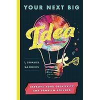 Your Next Big Idea: Improve Your Creativity and Problem-Solving Your Next Big Idea: Improve Your Creativity and Problem-Solving Paperback Kindle