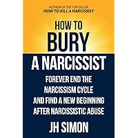 How To Bury A Narcissist: Forever End The Narcissism Cycle And Find A New Beginning After Narcissistic Abuse (Kill A Narcissist) How To Bury A Narcissist: Forever End The Narcissism Cycle And Find A New Beginning After Narcissistic Abuse (Kill A Narcissist) Paperback Kindle Hardcover