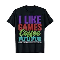 I like games coffee anime and maybe the one reading this T-Shirt