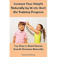 Increase Your Height Naturally by 10 cm: Start the Training Program : Top Ways to Boost Human Growth Hormone Naturally Increase Your Height Naturally by 10 cm: Start the Training Program : Top Ways to Boost Human Growth Hormone Naturally Kindle