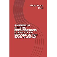 AMMONIUM NITRATE SPECIFICATIONS & QUALITY OF EXPLOSIVES FOR ROCK BLASTING AMMONIUM NITRATE SPECIFICATIONS & QUALITY OF EXPLOSIVES FOR ROCK BLASTING Paperback Kindle