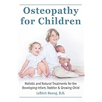 Osteopathy for Children: Holistic and Natural Treatments for the Developing Infant, Toddler & Growing Child Osteopathy for Children: Holistic and Natural Treatments for the Developing Infant, Toddler & Growing Child Paperback