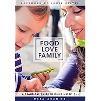 Food, Love, Family: A Practical Guide to Child Nutrition Food, Love, Family: A Practical Guide to Child Nutrition Hardcover Kindle Paperback