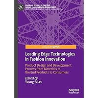Leading Edge Technologies in Fashion Innovation: Product Design and Development Process from Materials to the End Products to Consumers (Palgrave Studies in Practice: Global Fashion Brand Management) Leading Edge Technologies in Fashion Innovation: Product Design and Development Process from Materials to the End Products to Consumers (Palgrave Studies in Practice: Global Fashion Brand Management) Kindle Hardcover