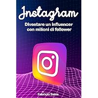 Instagram: Diventare un influencer con milioni di follower (Italian Edition) Instagram: Diventare un influencer con milioni di follower (Italian Edition) Kindle Paperback