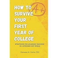 How to Survive Your First Year of College: Strategies for Academic Success in a Stressed-Out World