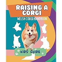 Raising a corgi: An essential guide for kids to learn about the breed, what to expect and how to take care of a puppy. A colorful handbook designed for the youngest enthusiasts.