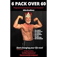 6 Pack Over 60: The Greatest 6 Pack Abs Course On The Planet! 6 Pack Over 60: The Greatest 6 Pack Abs Course On The Planet! Kindle Paperback