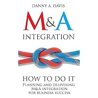 M&A Integration: How to Do It. Planning and Delivering M&A Integration for Business Success M&A Integration: How to Do It. Planning and Delivering M&A Integration for Business Success Hardcover Kindle