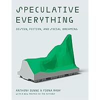 Speculative Everything, With a new preface by the authors: Design, Fiction, and Social Dreaming Speculative Everything, With a new preface by the authors: Design, Fiction, and Social Dreaming Paperback Kindle Hardcover