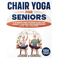CHAIR YOGA OR SENIORS: A 10-Minute Daily Routine to Reclaim Mobility, Balance, and Independence in 28 - Day Challenge CHAIR YOGA OR SENIORS: A 10-Minute Daily Routine to Reclaim Mobility, Balance, and Independence in 28 - Day Challenge Paperback Kindle