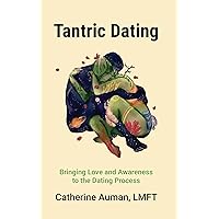 Tantric Dating: Bringing Love and Awareness to the Dating Process