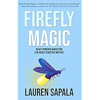 Firefly Magic: Heart Powered Marketing for Highly Sensitive Writers Firefly Magic: Heart Powered Marketing for Highly Sensitive Writers Paperback Kindle