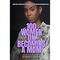 100 Women on Becoming a Mom: How They Experienced Pregnancy, Birth and the Newborn Phase (The Pregnancy Mindset Series) 100 Women on Becoming a Mom: How They Experienced Pregnancy, Birth and the Newborn Phase (The Pregnancy Mindset Series) Hardcover Paperback