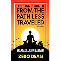 Lessons Learned from The Path Less Traveled Volume 1: Get motivated & overcome obstacles with courage, confidence & self-discipline