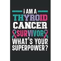 I Am A Thyroid Cancer Survivor What's Your Superpower? Journal Notebook: Thyroid Cancer Awareness Journal, Thyroid Cancer Survivor Notebook, Thyroid ... Gift. Journal Notebook 6x9 inches 120 pages.