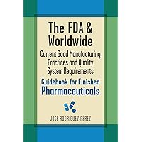 The FDA and Worldwide Current Good Manufacturing Practices and Quality System Requirements Guidebook for Finished Pharmaceuticals The FDA and Worldwide Current Good Manufacturing Practices and Quality System Requirements Guidebook for Finished Pharmaceuticals Hardcover Kindle