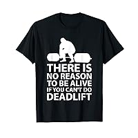 There is no reason to be alive if you can't do Deadlift T-Shirt