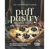 All Unforgettable Puff Pastry Recipes You'll Ask for More: The Complete Cookbook for Making Tasty Dishes Using Puff Pastry All Unforgettable Puff Pastry Recipes You'll Ask for More: The Complete Cookbook for Making Tasty Dishes Using Puff Pastry Paperback Kindle Hardcover