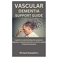 VASCULAR DEMENTIA SUPPORT GUIDE: A guide to understanding the symptoms, diagnosis, treatment and how to care for people living with dementia VASCULAR DEMENTIA SUPPORT GUIDE: A guide to understanding the symptoms, diagnosis, treatment and how to care for people living with dementia Paperback Kindle