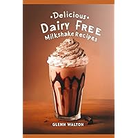 Delicious Dairy Free Milkshake Recipes (Around The World - Eats, Sweets & Treats!) Delicious Dairy Free Milkshake Recipes (Around The World - Eats, Sweets & Treats!) Kindle Paperback
