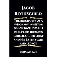 Jacob Rothschild: The biography of a visionary investor which includes His early life, Business career, Oil interest and His Later years and legacy Jacob Rothschild: The biography of a visionary investor which includes His early life, Business career, Oil interest and His Later years and legacy Paperback Kindle