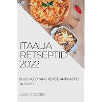 Itaalia Retseptid 2022: Suus Veed Ning Kerge Antipastid Ja Supid (Estonian Edition)