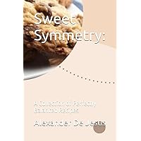 Sweet Symmetry:: A Collection of Perfectly Balanced Recipes Sweet Symmetry:: A Collection of Perfectly Balanced Recipes Kindle Paperback