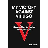 My Victory Against Vitiligo: A successful Story & a Practical Guide to Treatment My Victory Against Vitiligo: A successful Story & a Practical Guide to Treatment Kindle Paperback