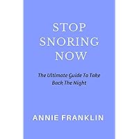 Stop Snoring Now: The Ultimate Guide To Take Back The Night Stop Snoring Now: The Ultimate Guide To Take Back The Night Kindle Paperback