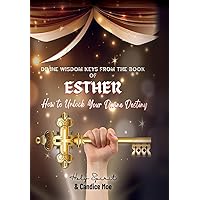 Divine Wisdom Keys from the Book of Esther: How To Unlock Your Divine Destiny Divine Wisdom Keys from the Book of Esther: How To Unlock Your Divine Destiny Kindle Paperback Hardcover