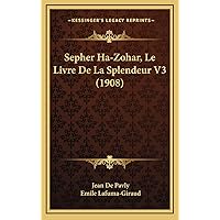 Sepher Ha-Zohar, Le Livre De La Splendeur V3 (1908) (French Edition) Sepher Ha-Zohar, Le Livre De La Splendeur V3 (1908) (French Edition) Hardcover Paperback