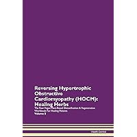 Reversing Hypertrophic Obstructive Cardiomyopathy (HOCM): Healing Herbs The Raw Vegan Plant-Based Detoxification & Regeneration Workbook for Healing Patients. Volume 8