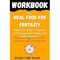 Workbook for Real Food for Fertility: A Practical Guide on: Prepare your body for pregnancy with Preconception nutrition and fertility awareness Workbook for Real Food for Fertility: A Practical Guide on: Prepare your body for pregnancy with Preconception nutrition and fertility awareness Paperback