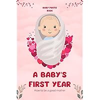 A Baby's First Year: Baby Photo book, baby books 0-6 months, baby books 6 to 12 months A Baby's First Year: Baby Photo book, baby books 0-6 months, baby books 6 to 12 months Kindle Paperback
