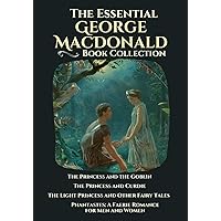 The Essential George MacDonald Book Collection: The Princess and the Goblin | The Princess and Curdie | The Light Princess | Phantastes The Essential George MacDonald Book Collection: The Princess and the Goblin | The Princess and Curdie | The Light Princess | Phantastes Paperback