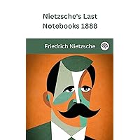 Nietzsche's Last Notebooks 1888