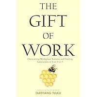 The Gift of Work: Overcoming Workplace Burnout and Finding Satisfaction in Your 9-to-5 The Gift of Work: Overcoming Workplace Burnout and Finding Satisfaction in Your 9-to-5 Kindle Paperback