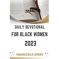 DAILY DEVOTIONAL FOR BLACK WOMEN 2023: A 365-Day Journey of Empowerment and Strength for Black Women in the Year Ahead. DAILY DEVOTIONAL FOR BLACK WOMEN 2023: A 365-Day Journey of Empowerment and Strength for Black Women in the Year Ahead. Kindle Paperback