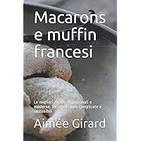 Macarons e muffin francesi: Le migliori ricette tradizionali e moderne. Deliziose, non complicate e sostenibili (Italian Edition)