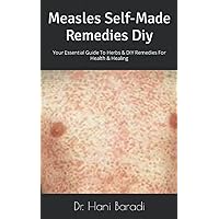 Measles Self-Made Remedies Diy: Your Essential Guide To Herbs & DIY Remedies For Health & Healing