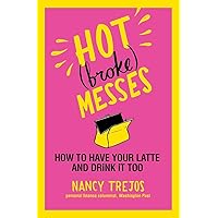 Hot (broke) Messes: How to Have Your Latte and Drink It Too Hot (broke) Messes: How to Have Your Latte and Drink It Too Paperback Kindle