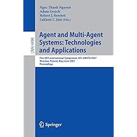 Agent and Multi-Agent Systems: Technologies and Applications: First KES International Symposium, KES-AMSTA 2007, Wroclaw, Poland, May 31-June 1, 2007, ... (Lecture Notes in Computer Science, 4496) Agent and Multi-Agent Systems: Technologies and Applications: First KES International Symposium, KES-AMSTA 2007, Wroclaw, Poland, May 31-June 1, 2007, ... (Lecture Notes in Computer Science, 4496) Paperback