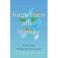 Forgiveness after Trauma: A Path to Find Healing and Empowerment Forgiveness after Trauma: A Path to Find Healing and Empowerment Paperback Kindle Audible Audiobook Hardcover Audio CD