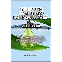 The Healing Properties of Hydrogen Peroxide and Aloe Vera: Home Remedies for Better Skin, Hair, and Health and Unlocking the Secrets to a Healthier You The Healing Properties of Hydrogen Peroxide and Aloe Vera: Home Remedies for Better Skin, Hair, and Health and Unlocking the Secrets to a Healthier You Paperback Kindle