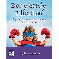 Body Safety Education: A parents' guide to protecting kids from sexual abuse Body Safety Education: A parents' guide to protecting kids from sexual abuse Paperback Kindle Hardcover