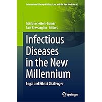 Infectious Diseases in the New Millennium: Legal and Ethical Challenges (International Library of Ethics, Law, and the New Medicine Book 82) Infectious Diseases in the New Millennium: Legal and Ethical Challenges (International Library of Ethics, Law, and the New Medicine Book 82) Kindle Hardcover Paperback